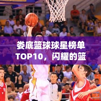 婁底籃球球星榜單TOP10，閃耀的籃球巨星排名揭曉！