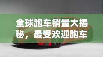 全球跑車(chē)銷(xiāo)量大揭秘，最受歡迎跑車(chē)品牌TOP榜！
