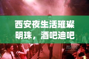 西安夜生活璀璨明珠，酒吧迪吧排名前十必去之地