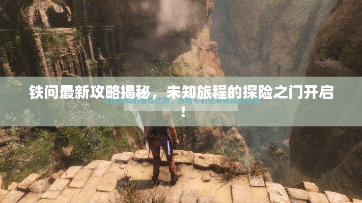 鐵問(wèn)最新攻略揭秘，未知旅程的探險(xiǎn)之門(mén)開(kāi)啟！