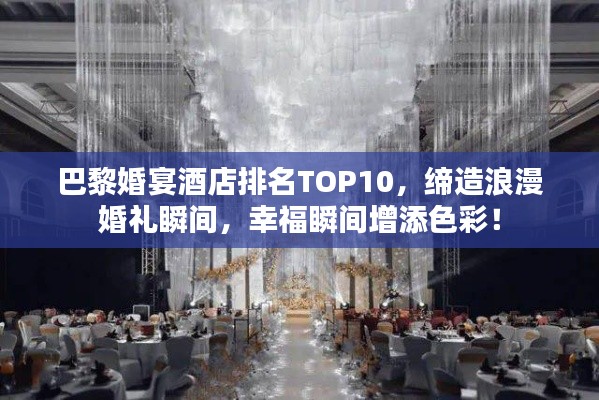 巴黎婚宴酒店排名TOP10，締造浪漫婚禮瞬間，幸福瞬間增添色彩！