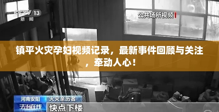 鎮(zhèn)平火災(zāi)孕婦視頻記錄，最新事件回顧與關(guān)注，牽動人心！