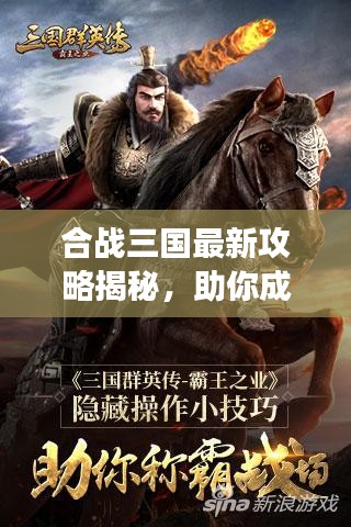 合戰(zhàn)三國最新攻略揭秘，助你成為戰(zhàn)場霸主！