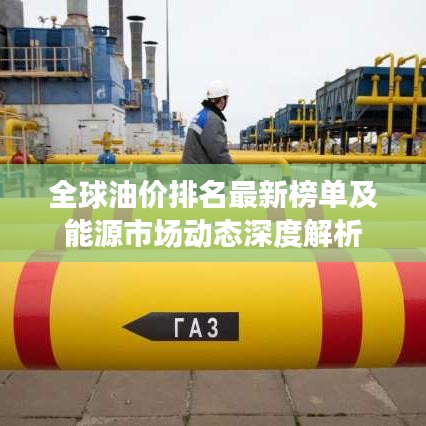 全球油價(jià)排名最新榜單及能源市場(chǎng)動(dòng)態(tài)深度解析