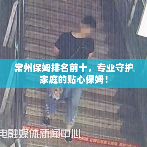 常州保姆排名前十，專業(yè)守護(hù)家庭的貼心保姆！
