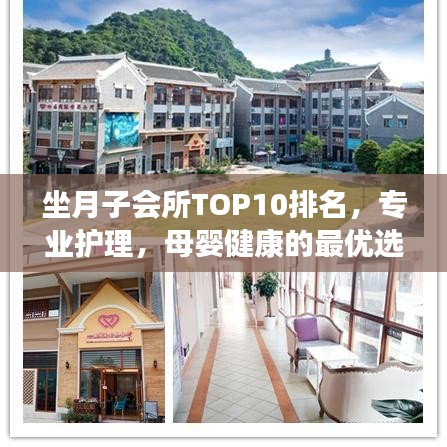 坐月子會所TOP10排名，專業(yè)護(hù)理，母嬰健康的最優(yōu)選擇之地