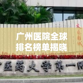 廣州醫(yī)院全球排名榜單揭曉！