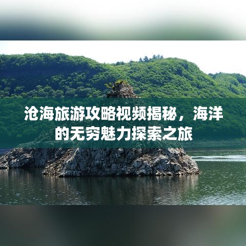 滄海旅游攻略視頻揭秘，海洋的無窮魅力探索之旅