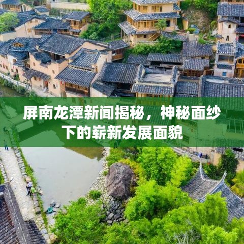 屏南龍?zhí)缎侣劷颐?，神秘面紗下的嶄新發(fā)展面貌