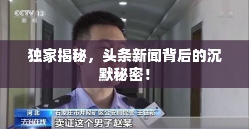 獨(dú)家揭秘，頭條新聞背后的沉默秘密！
