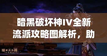 暗黑破壞神IV全新流派攻略圖解析，助你成為戰(zhàn)場(chǎng)主宰！