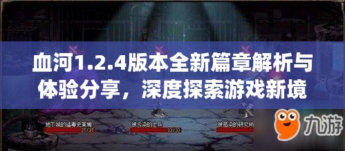 血河1.2.4版本全新篇章解析與體驗(yàn)分享，深度探索游戲新境界