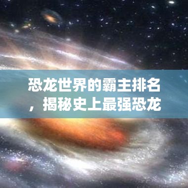 恐龍世界的霸主排名，揭秘史上最強恐龍榜單！