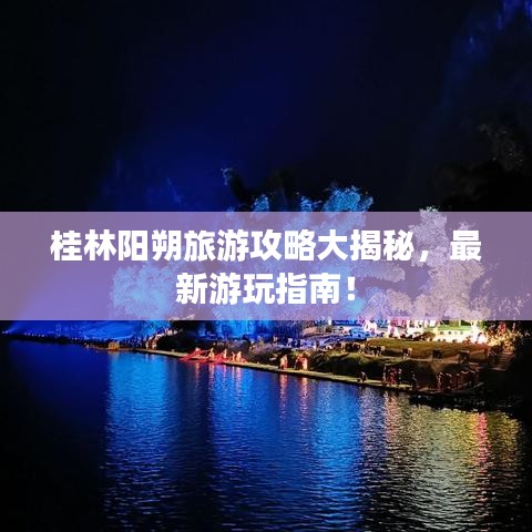 桂林陽朔旅游攻略大揭秘，最新游玩指南！