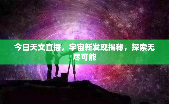 今日天文直播，宇宙新發(fā)現(xiàn)揭秘，探索無盡可能