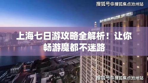 上海七日游攻略全解析！讓你暢游魔都不迷路