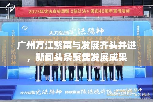 廣州萬江繁榮與發(fā)展齊頭并進，新聞頭條聚焦發(fā)展成果