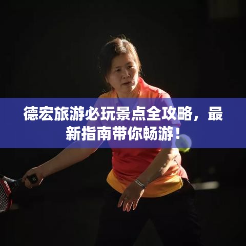 德宏旅游必玩景點全攻略，最新指南帶你暢游！