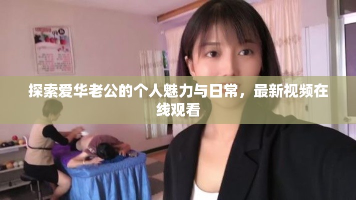 探索愛(ài)華老公的個(gè)人魅力與日常，最新視頻在線觀看