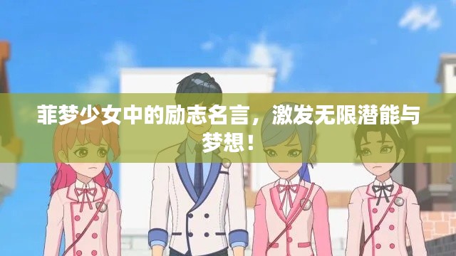 菲夢(mèng)少女中的勵(lì)志名言，激發(fā)無(wú)限潛能與夢(mèng)想！