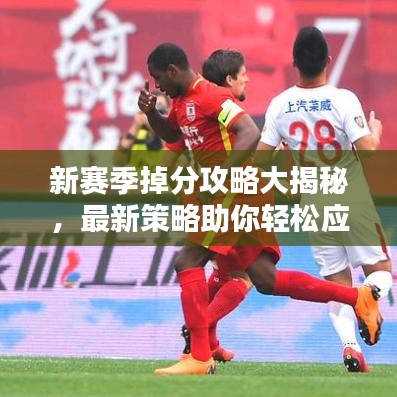 新賽季掉分攻略大揭秘，最新策略助你輕松應(yīng)對(duì)！