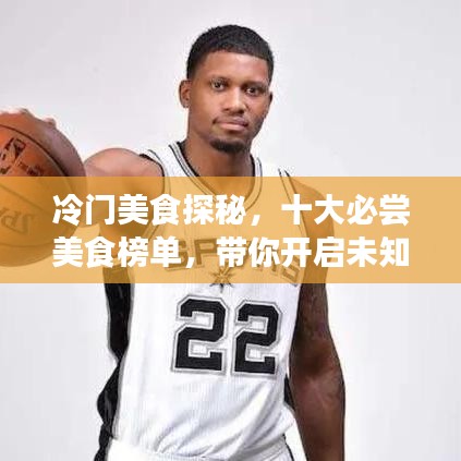 冷門(mén)美食探秘，十大必嘗美食榜單，帶你開(kāi)啟未知的美食之旅