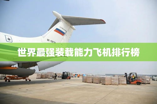 世界最強(qiáng)裝載能力飛機(jī)排行榜