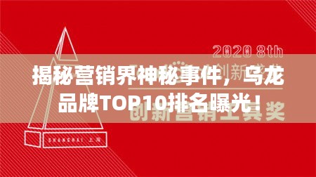 揭秘營銷界神秘事件，烏龍品牌TOP10排名曝光！