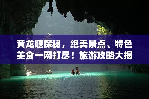 黃龍堰探秘，絕美景點(diǎn)、特色美食一網(wǎng)打盡！旅游攻略大揭秘！