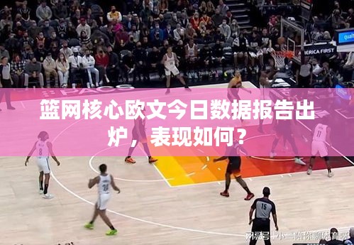 籃網(wǎng)核心歐文今日數(shù)據(jù)報(bào)告出爐，表現(xiàn)如何？