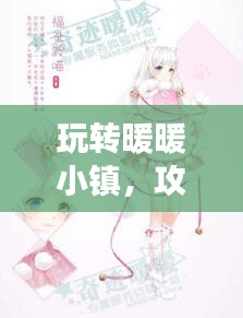 玩轉(zhuǎn)暖暖小鎮(zhèn)，攻略、技巧一網(wǎng)打盡，百度助力暢游無憂！