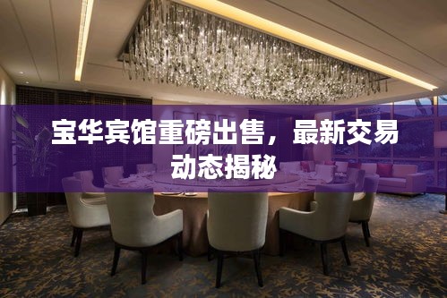 寶華賓館重磅出售，最新交易動(dòng)態(tài)揭秘