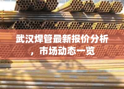 武漢焊管最新報價分析，市場動態(tài)一覽
