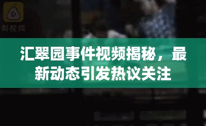 匯翠園事件視頻揭秘，最新動態(tài)引發(fā)熱議關(guān)注