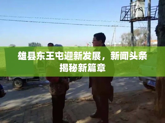 雄縣東王屯迎新發(fā)展，新聞頭條揭秘新篇章