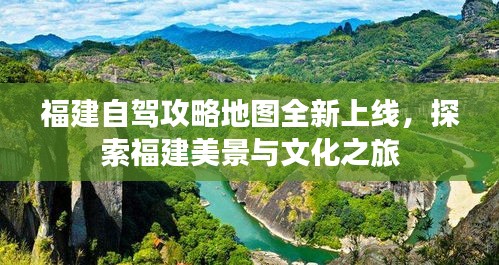福建自駕攻略地圖全新上線，探索福建美景與文化之旅