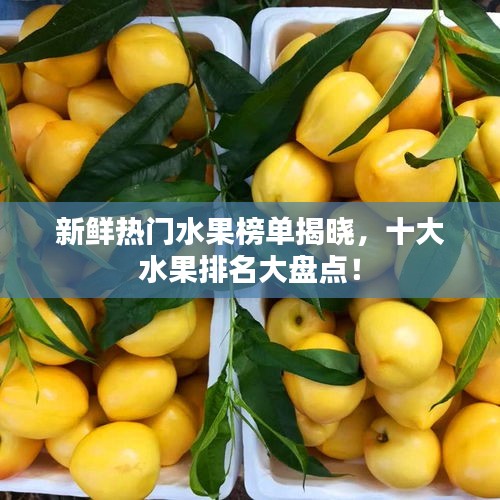 新鮮熱門水果榜單揭曉，十大水果排名大盤點(diǎn)！