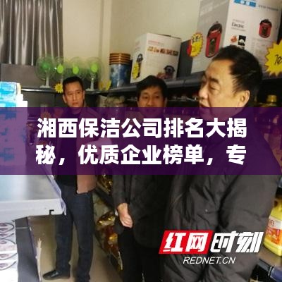 湘西保潔公司排名大揭秘，優(yōu)質(zhì)企業(yè)榜單，專業(yè)清潔服務(wù)！
