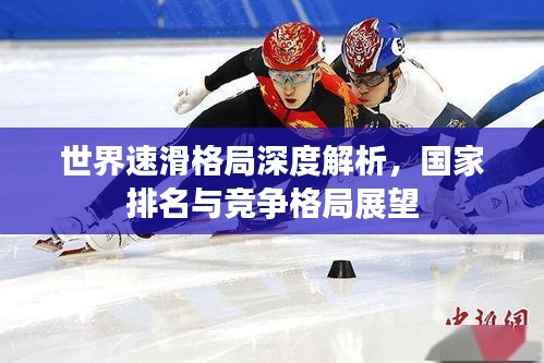 世界速滑格局深度解析，國家排名與競爭格局展望