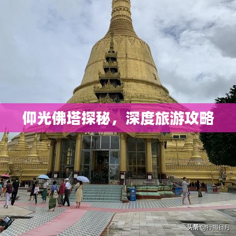 仰光佛塔探秘，深度旅游攻略