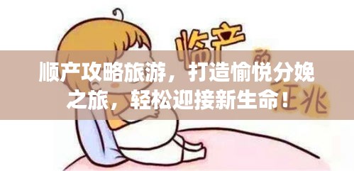 順產(chǎn)攻略旅游，打造愉悅分娩之旅，輕松迎接新生命！