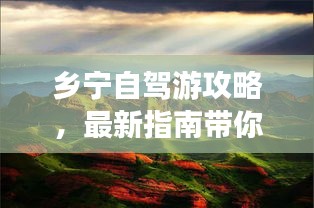 鄉(xiāng)寧自駕游攻略，最新指南帶你暢游勝地！