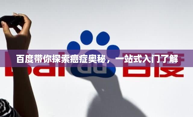 百度帶你探索癌癥奧秘，一站式入門(mén)了解