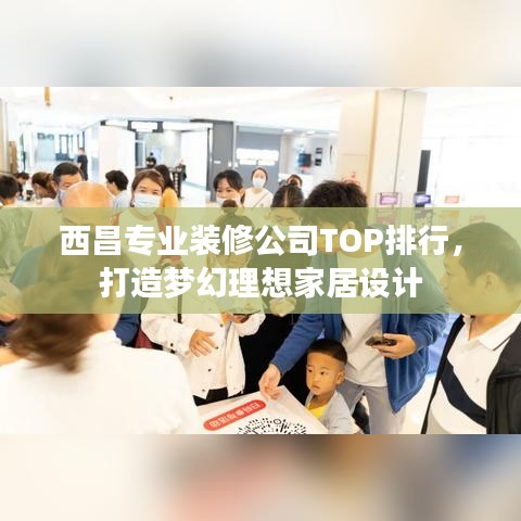西昌專業(yè)裝修公司TOP排行，打造夢幻理想家居設計