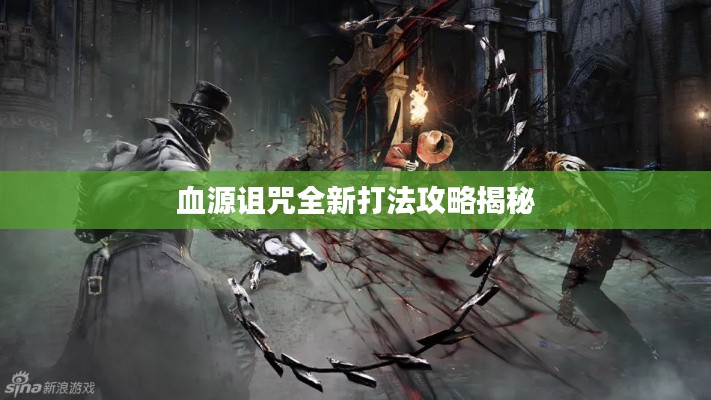 血源詛咒全新打法攻略揭秘