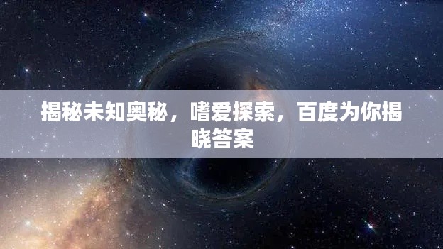 揭秘未知奧秘，嗜愛探索，百度為你揭曉答案