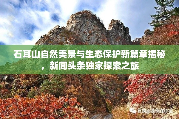 石耳山自然美景與生態(tài)保護(hù)新篇章揭秘，新聞頭條獨(dú)家探索之旅