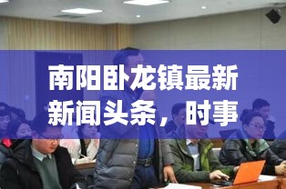 南陽臥龍鎮(zhèn)最新新聞?lì)^條，時(shí)事動(dòng)態(tài)一網(wǎng)打盡