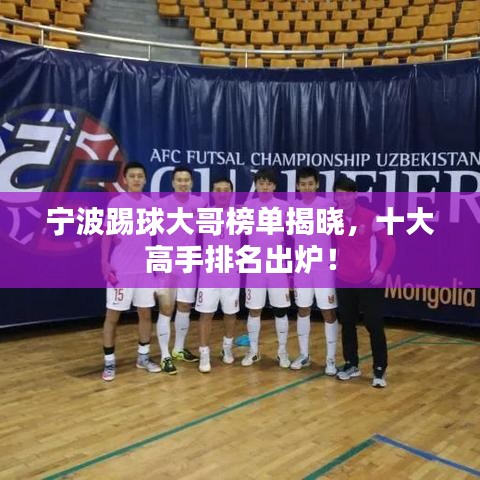 寧波踢球大哥榜單揭曉，十大高手排名出爐！