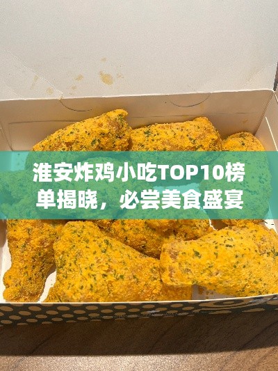 淮安炸雞小吃TOP10榜單揭曉，必嘗美食盛宴不容錯(cuò)過！